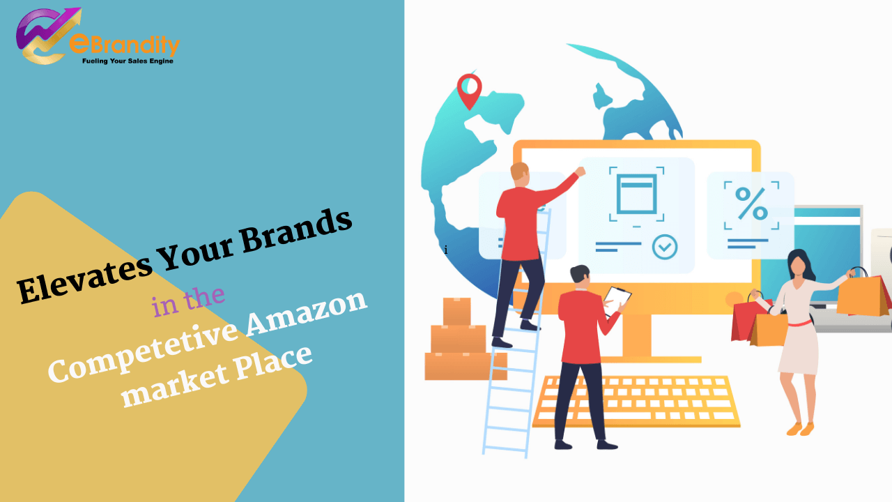 How ebrandity Elevates Brands in the Competitive Amazon Marketplace